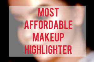 Most Affordable Makeup Highlighter You Will Ever Need | The Practical Beauty