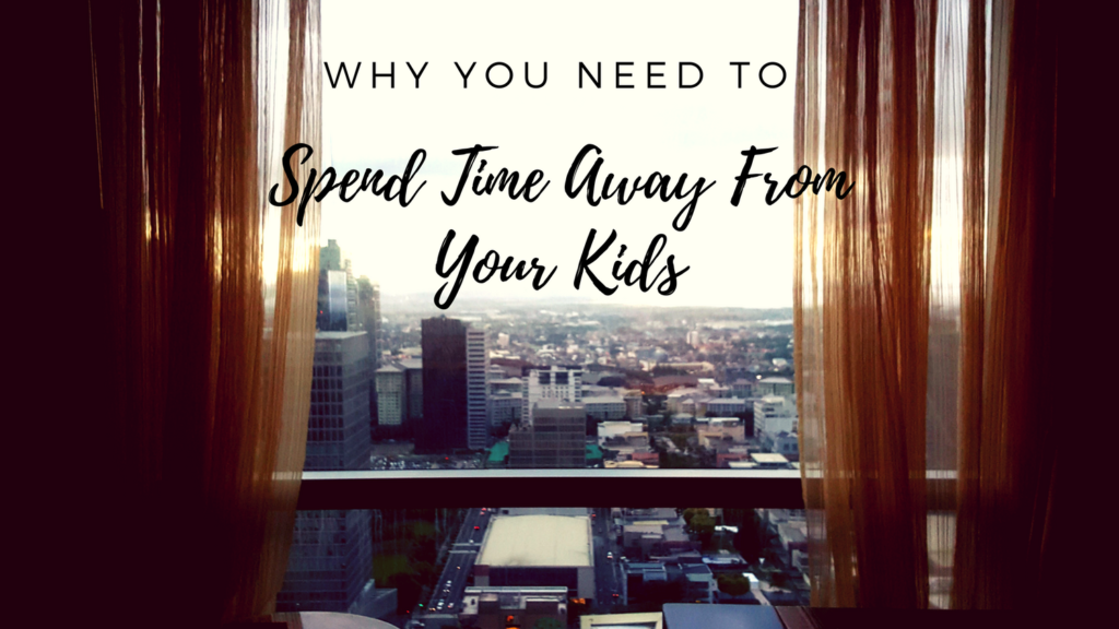 Spend Time Away From Your Kids | The Practical Beauty